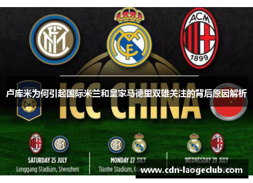 卢库米为何引起国际米兰和皇家马德里双雄关注的背后原因解析