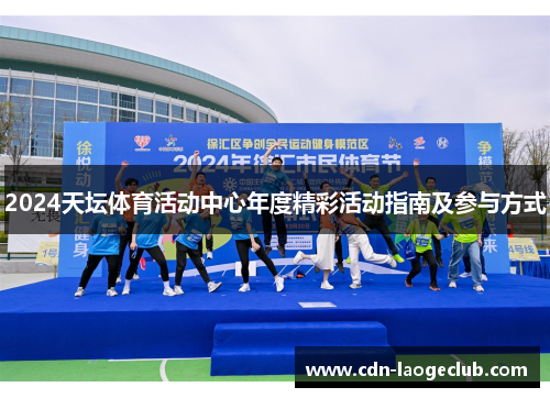 2024天坛体育活动中心年度精彩活动指南及参与方式