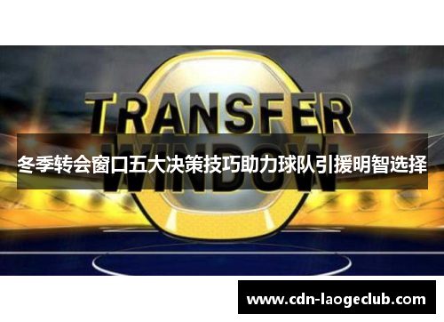 冬季转会窗口五大决策技巧助力球队引援明智选择