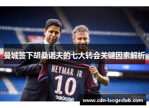 曼城签下胡桑诺夫的七大转会关键因素解析