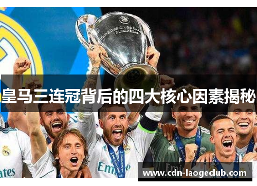 皇马三连冠背后的四大核心因素揭秘