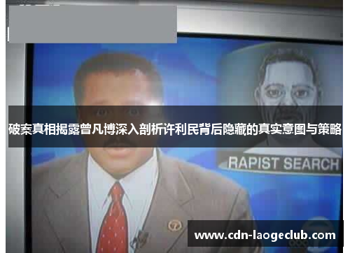 破案真相揭露曾凡博深入剖析许利民背后隐藏的真实意图与策略