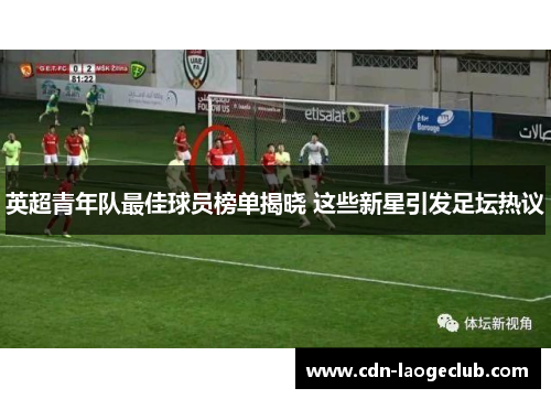英超青年队最佳球员榜单揭晓 这些新星引发足坛热议