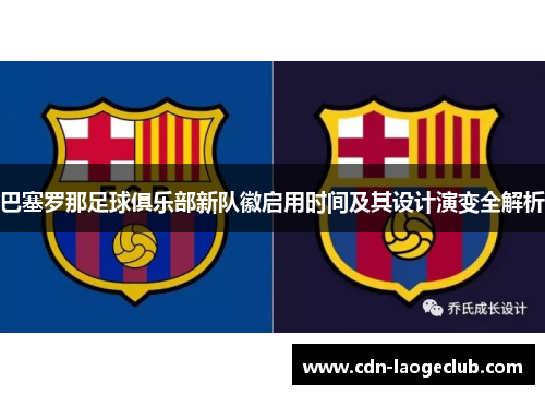 巴塞罗那足球俱乐部新队徽启用时间及其设计演变全解析