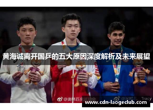 黄海诚离开国乒的五大原因深度解析及未来展望