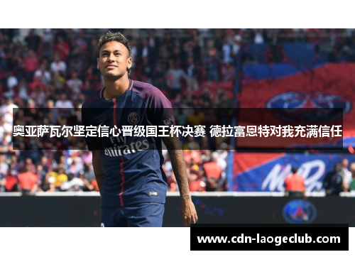 奥亚萨瓦尔坚定信心晋级国王杯决赛 德拉富恩特对我充满信任