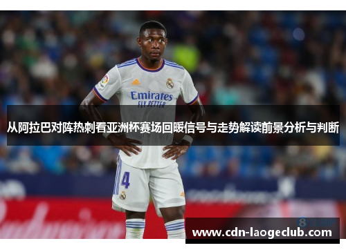 从阿拉巴对阵热刺看亚洲杯赛场回暖信号与走势解读前景分析与判断