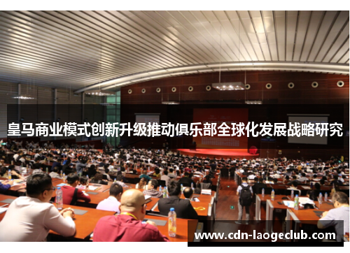 皇马商业模式创新升级推动俱乐部全球化发展战略研究 皇马商业模式创新升级推动俱乐部全球化发展战略研究